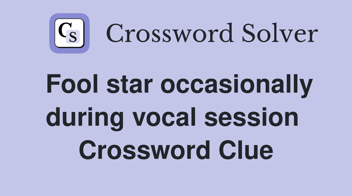 Fool star occasionally during vocal session  Crossword Clue
