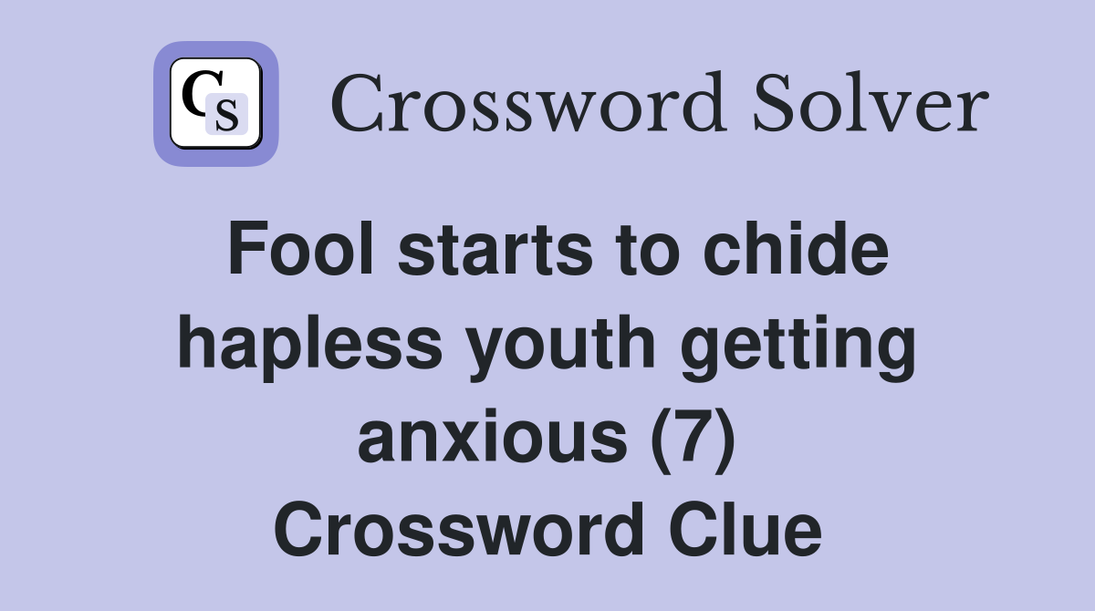 Fool starts to chide hapless youth getting anxious (7) Crossword Clue