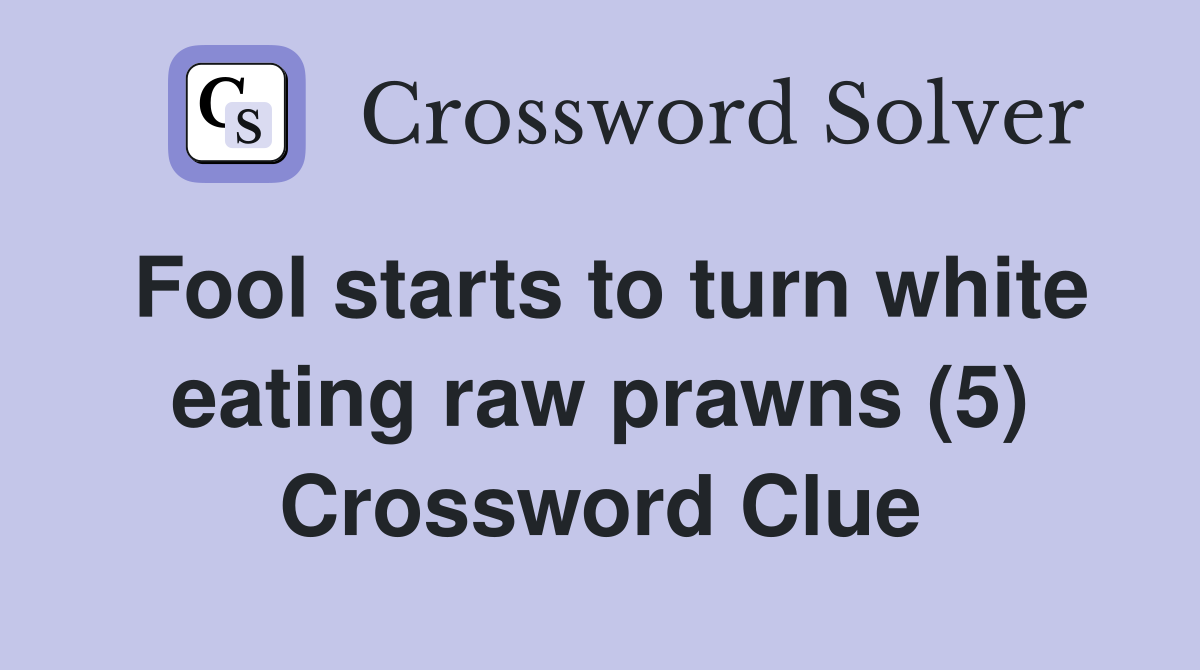 Fool starts to turn white eating raw prawns (5) Crossword Clue