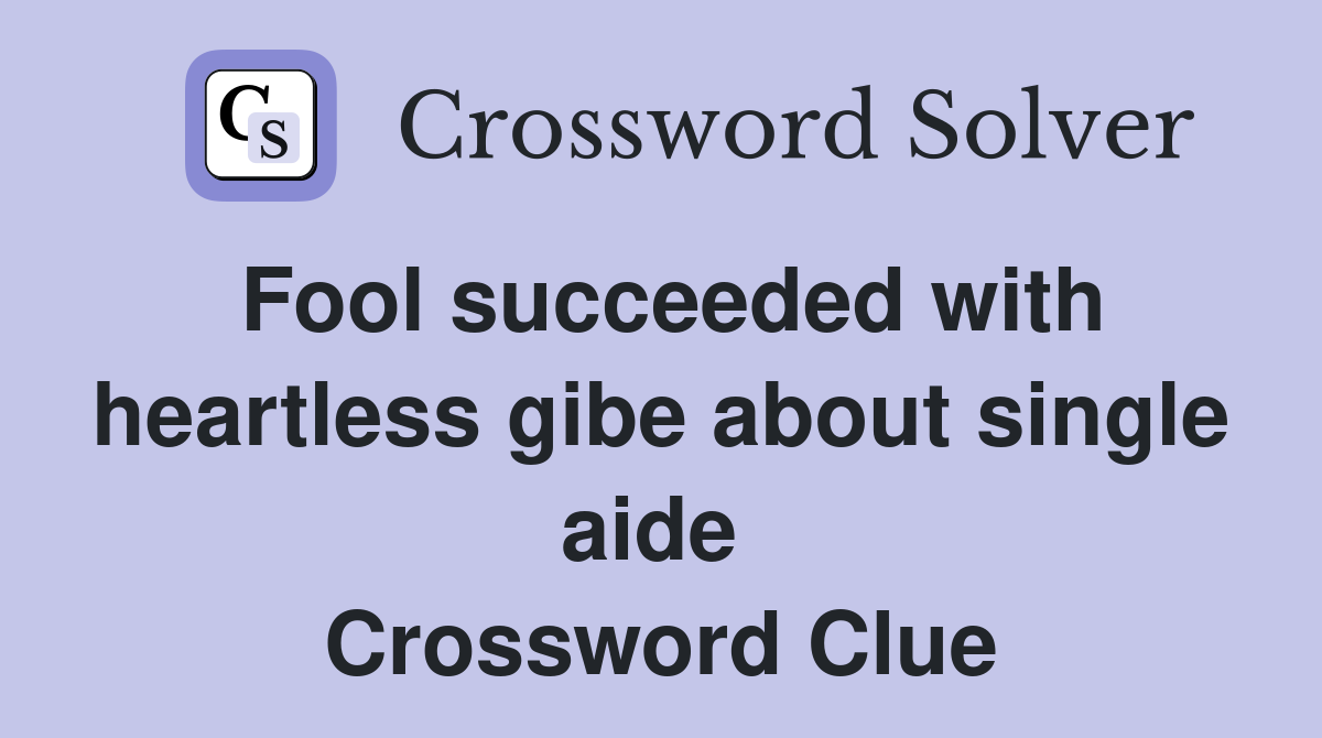 Fool succeeded with heartless gibe about single aide  Crossword Clue