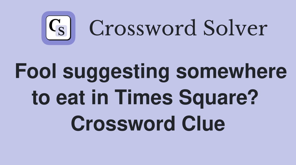 Fool suggesting somewhere to eat in Times Square?  Crossword Clue