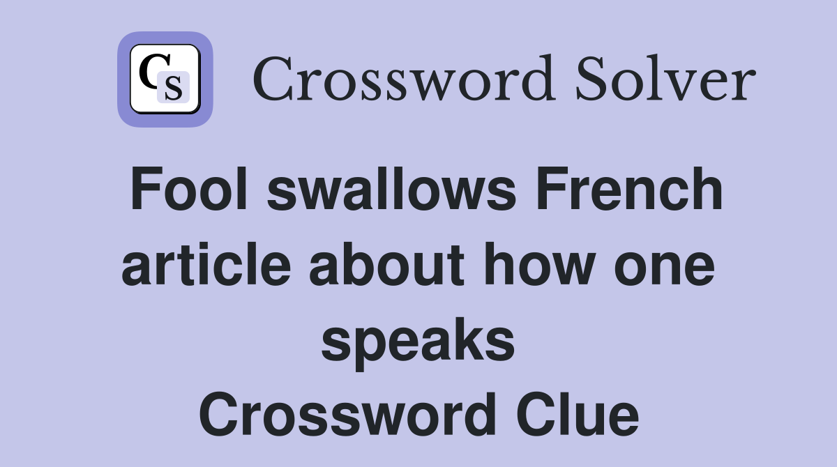 Fool swallows French article about how one speaks Crossword Clue
