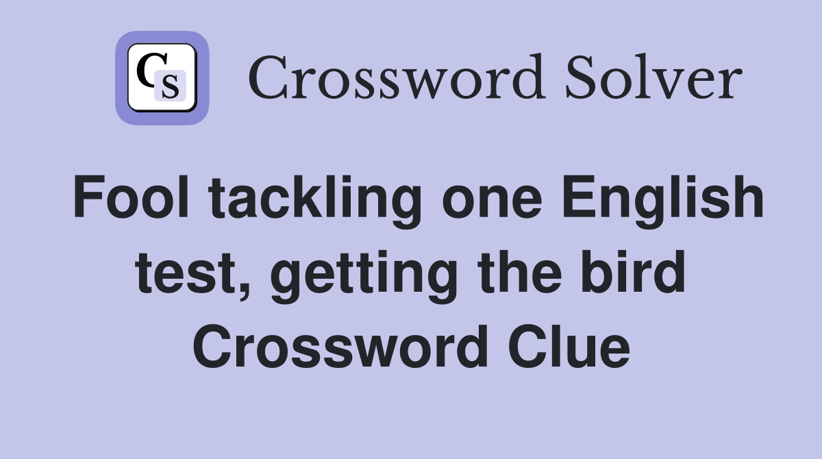Fool tackling one English test, getting the bird Crossword Clue