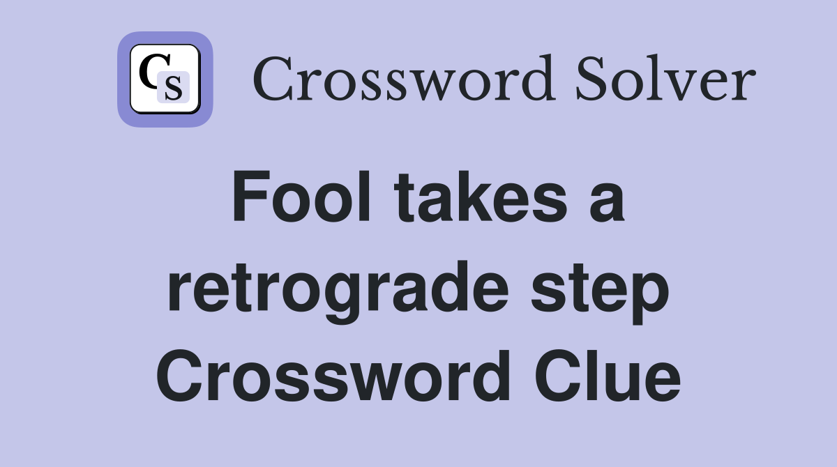 Fool takes a retrograde step Crossword Clue