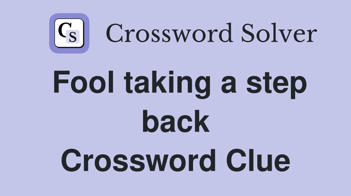 Fool taking a step back Crossword Clue
