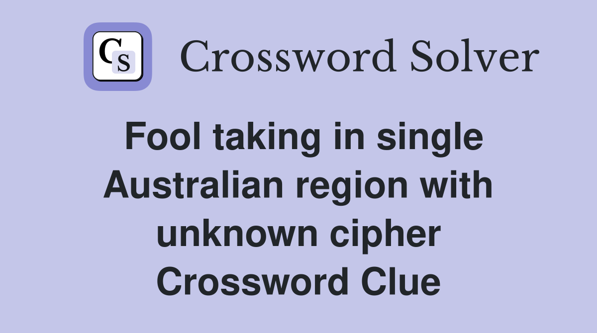 Fool taking in single Australian region with unknown cipher Crossword Clue