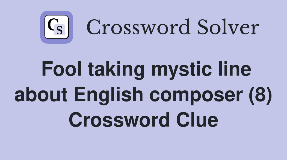 Fool taking mystic line about English composer (8) Crossword Clue