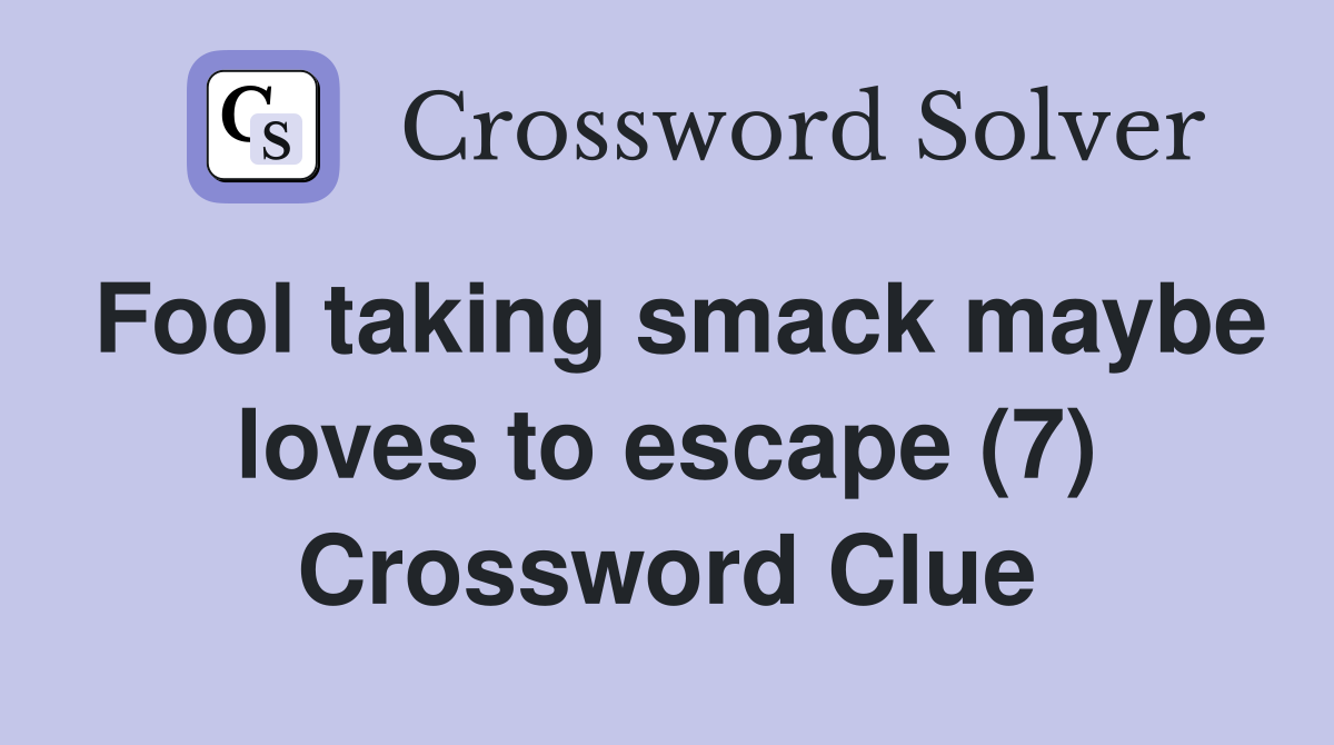 Fool taking smack maybe loves to escape (7) Crossword Clue