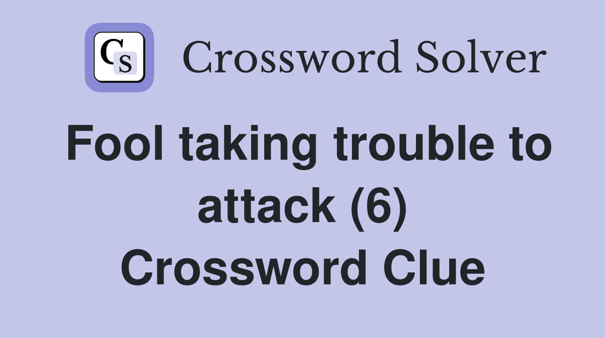 Fool taking trouble to attack (6) Crossword Clue