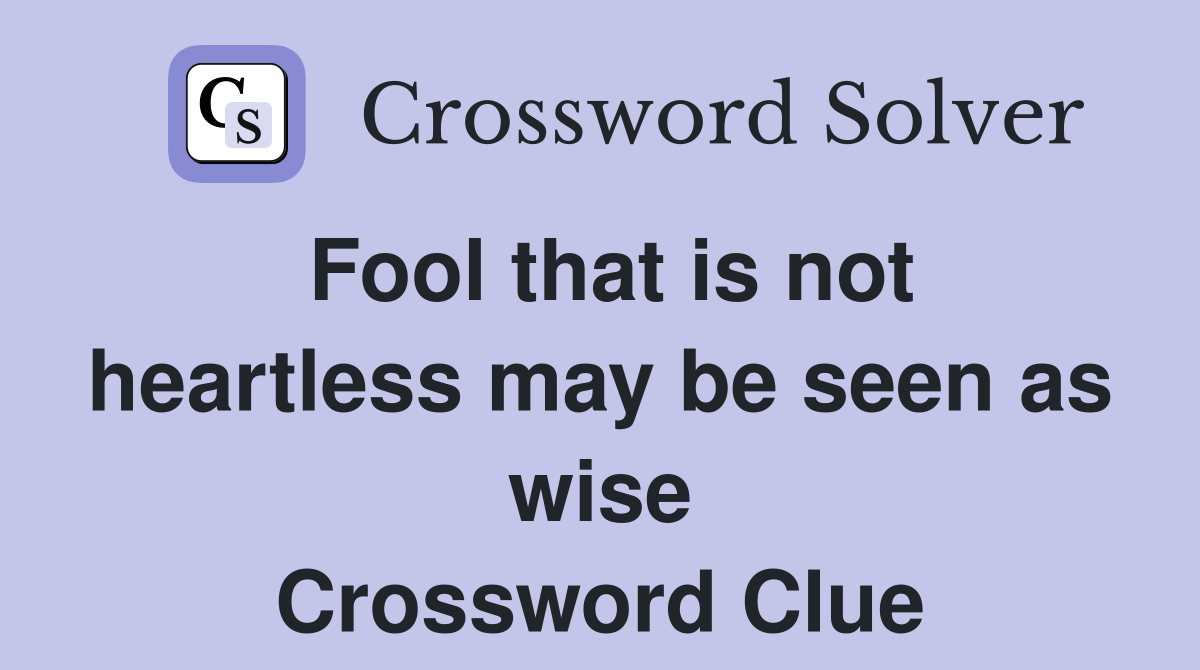 Fool that is not heartless may be seen as wise Crossword Clue