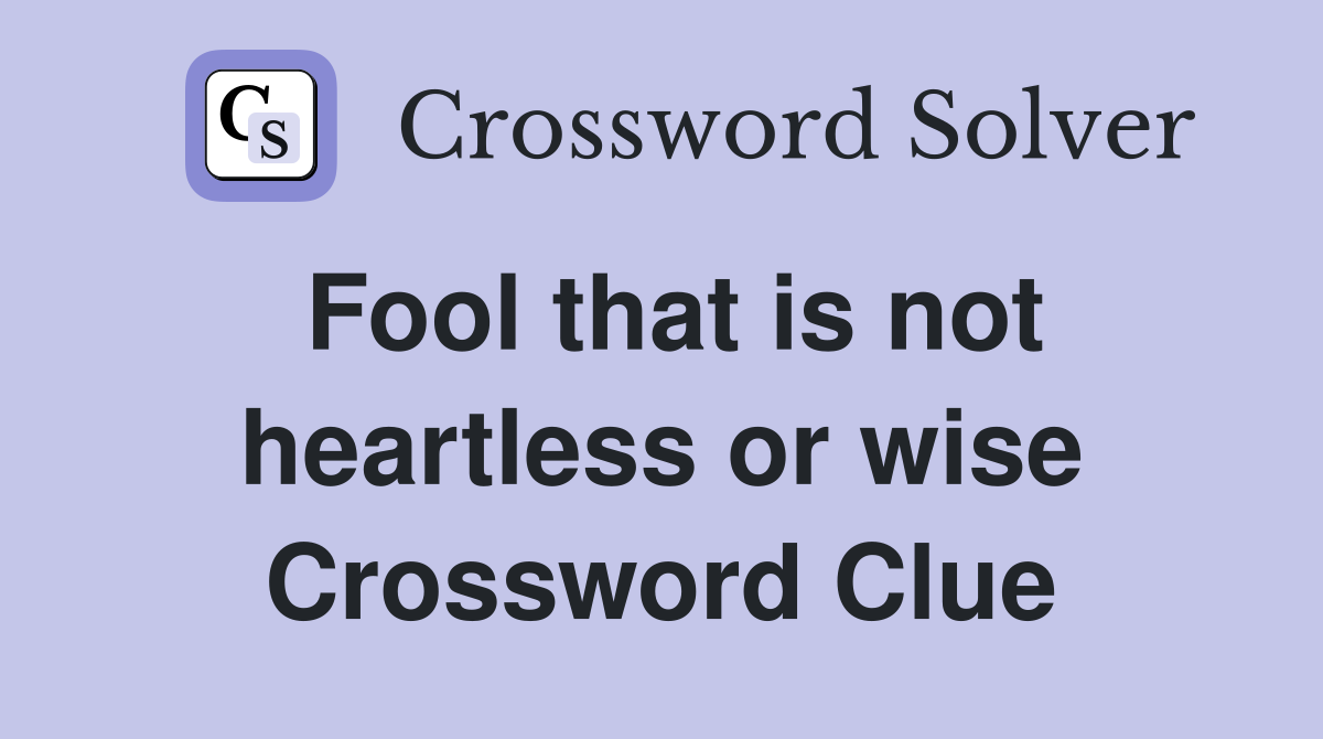 Fool that is not heartless or wise Crossword Clue