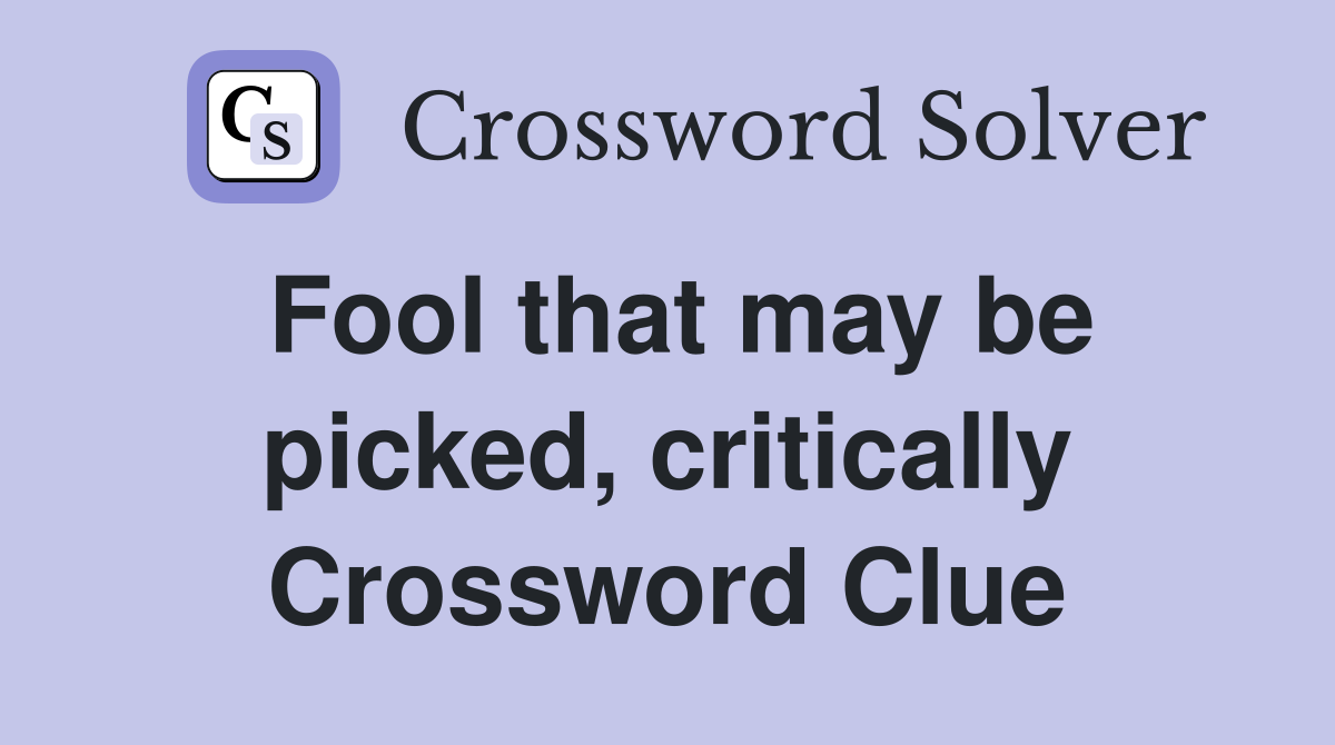 Fool that may be picked, critically Crossword Clue
