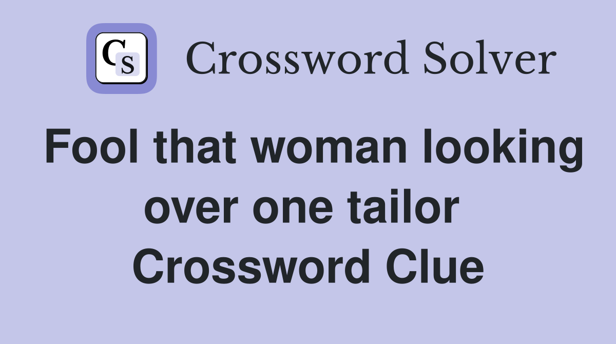 Fool that woman looking over one tailor  Crossword Clue