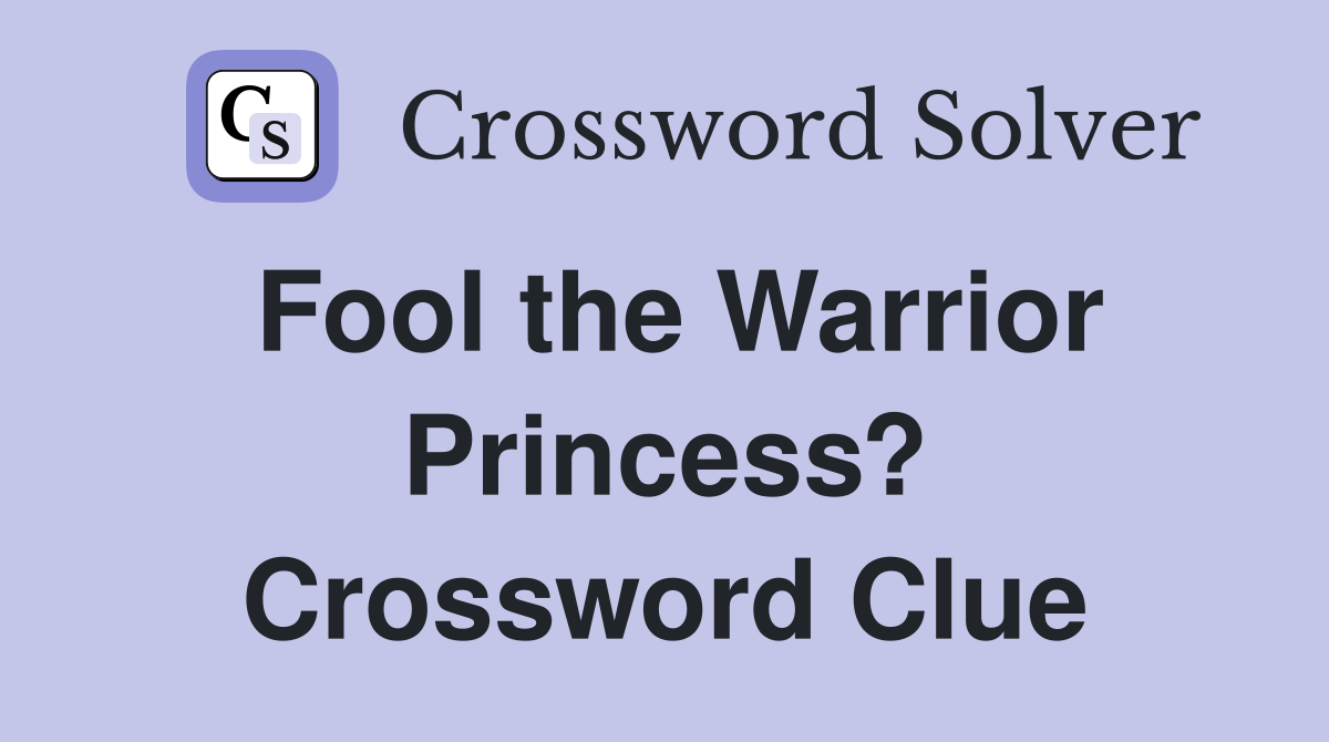 Fool the Warrior Princess? Crossword Clue