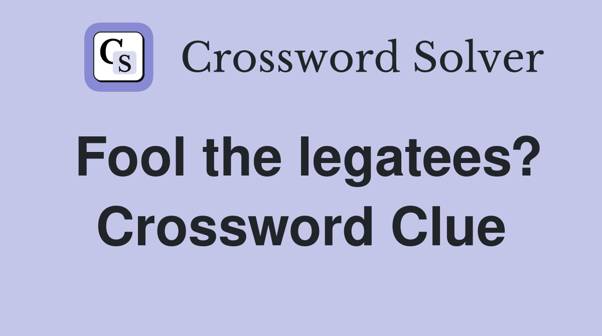 Fool the legatees? Crossword Clue