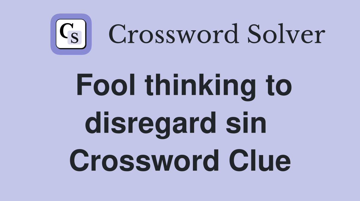 Fool thinking to disregard sin  Crossword Clue