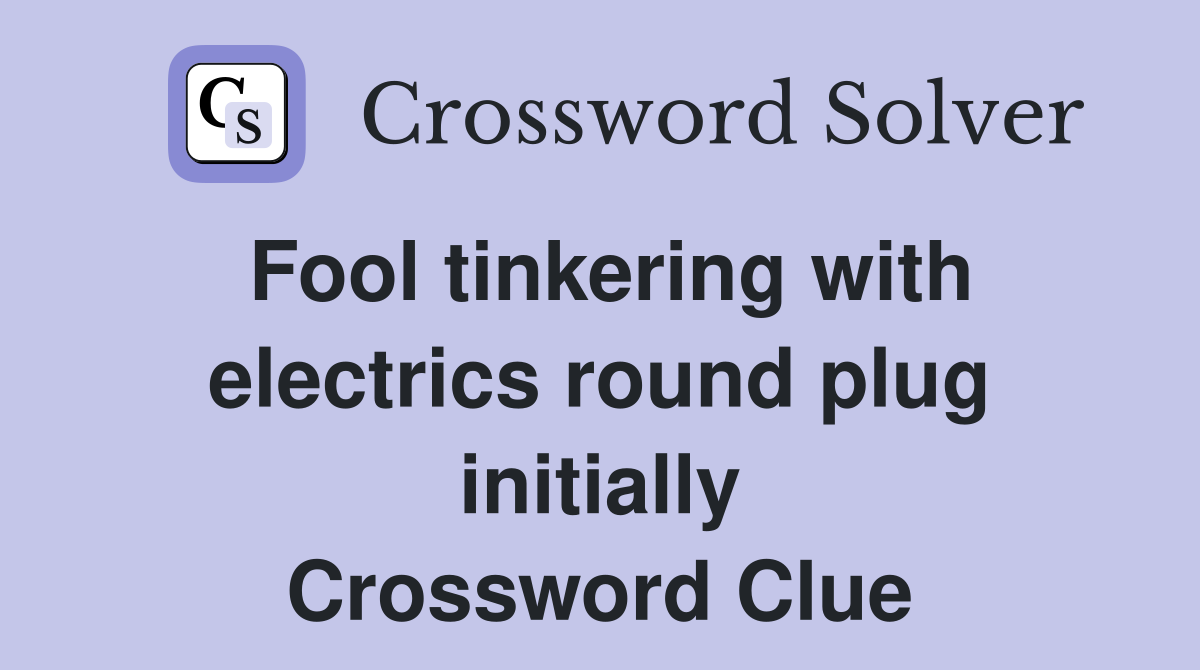 Fool tinkering with electrics round plug initially Crossword Clue
