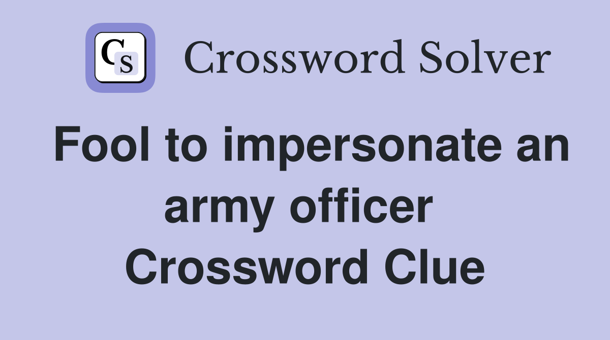 Fool to impersonate an army officer  Crossword Clue