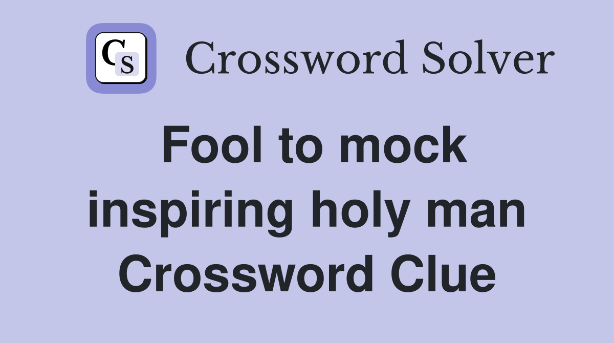 Fool to mock inspiring holy man Crossword Clue