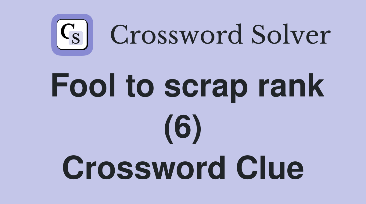 Fool to scrap rank (6) Crossword Clue