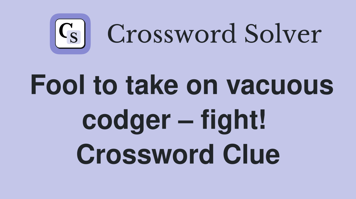 Fool to take on vacuous codger – fight!  Crossword Clue