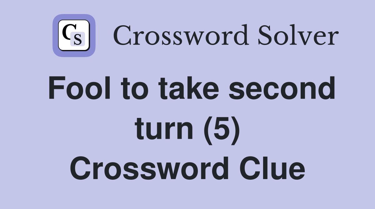 Fool to take second turn (5) Crossword Clue