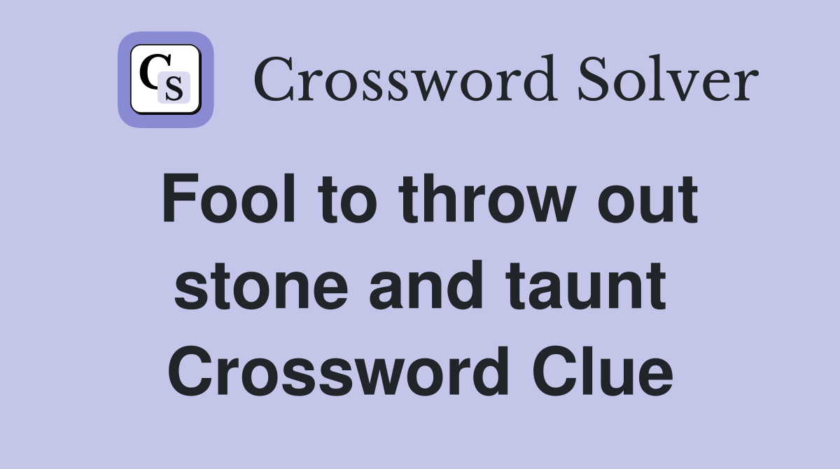 Fool to throw out stone and taunt Crossword Clue