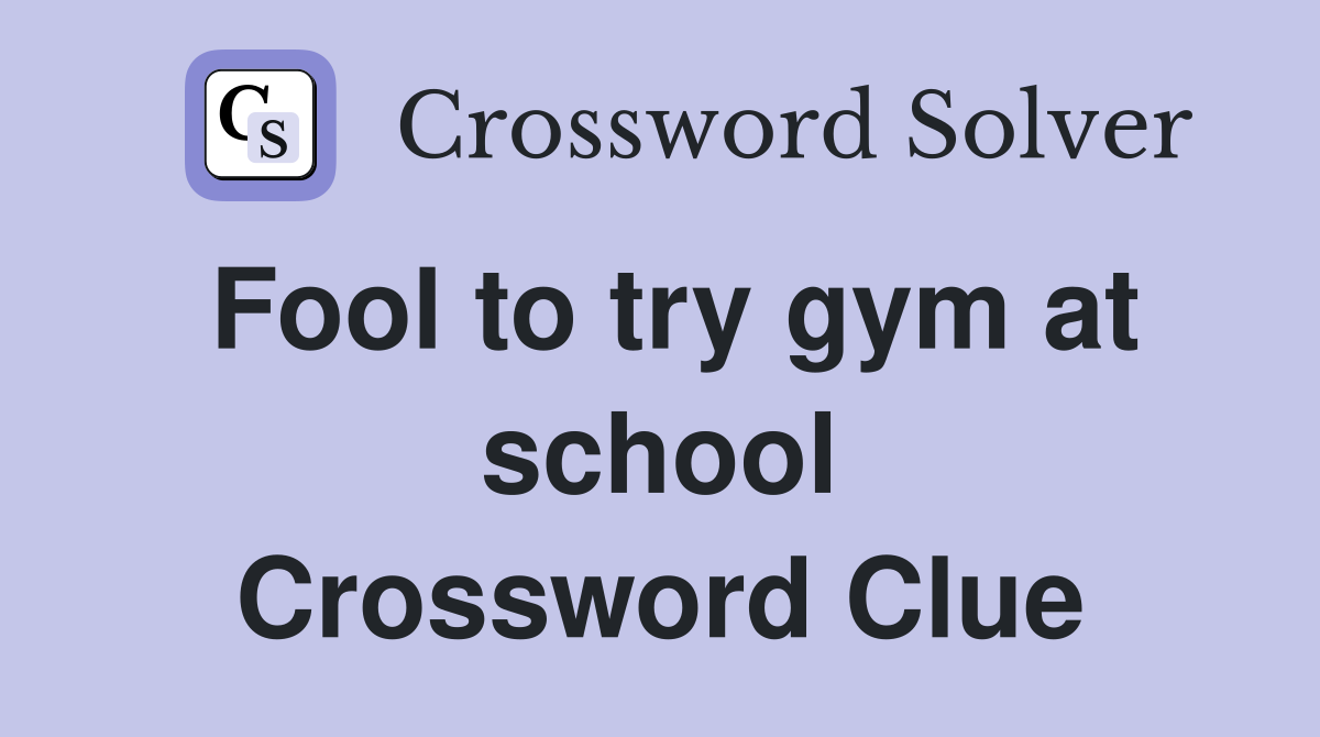 Fool to try gym at school Crossword Clue