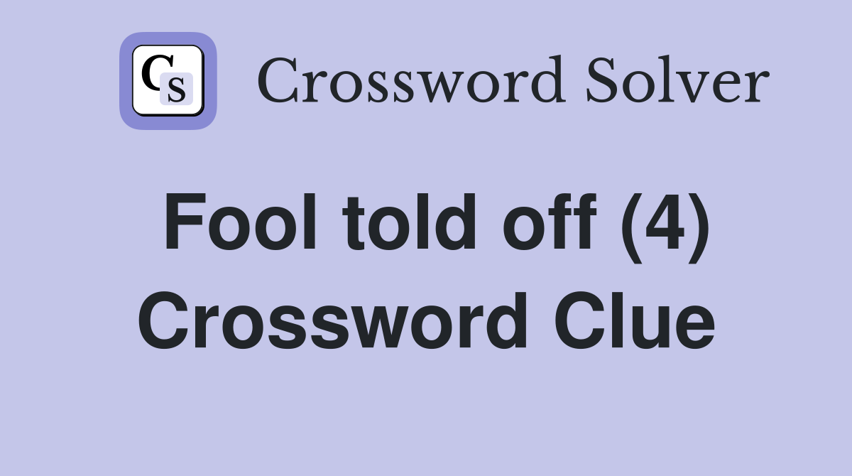 Fool told off (4) Crossword Clue