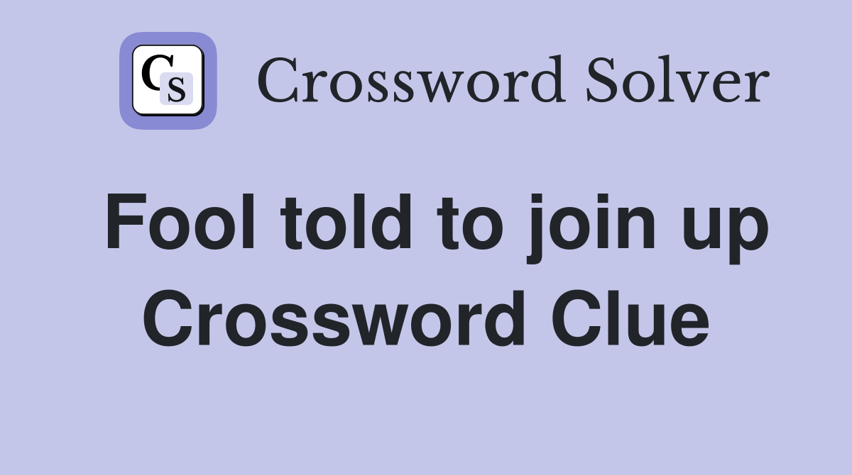 Fool told to join up Crossword Clue