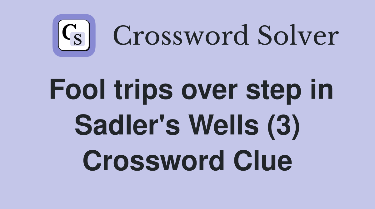 Fool trips over step in Sadler's Wells (3) Crossword Clue