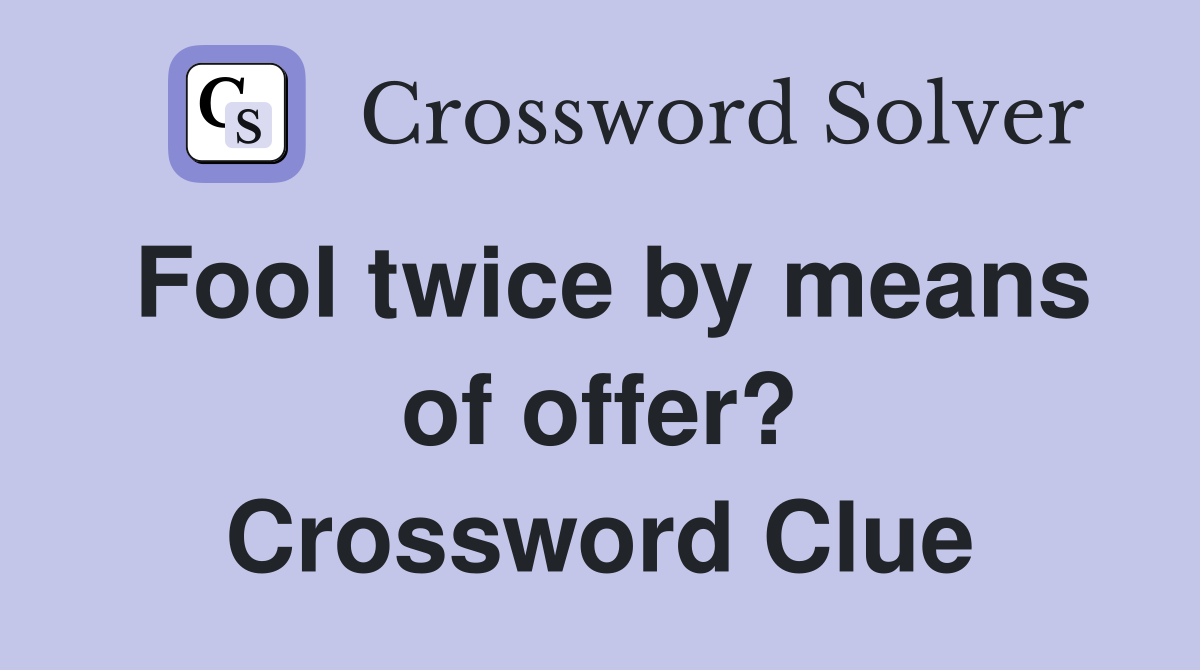 Fool twice by means of offer? Crossword Clue