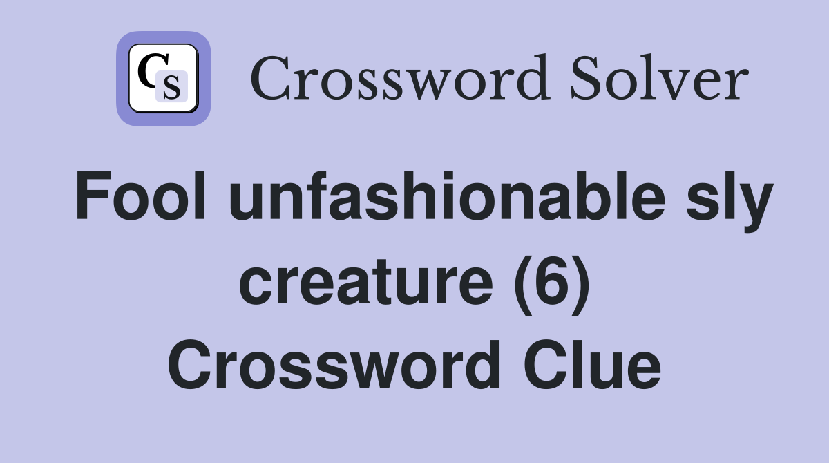 Fool unfashionable sly creature (6) Crossword Clue