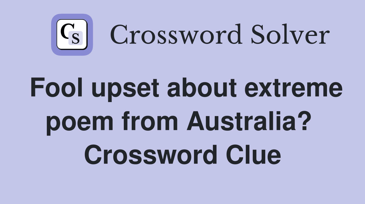 Fool upset about extreme poem from Australia?  Crossword Clue