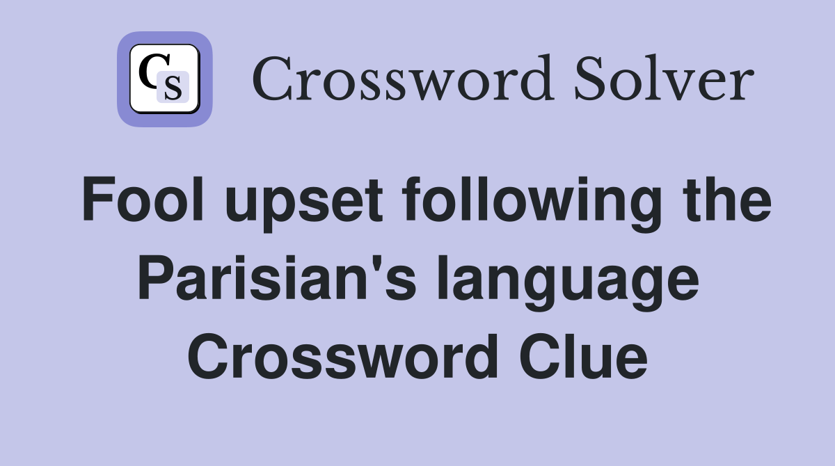 Fool upset following the Parisian's language Crossword Clue