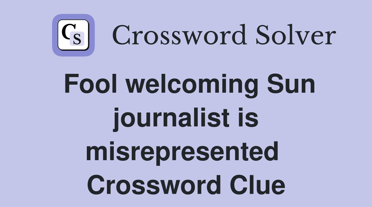 Fool welcoming Sun journalist is misrepresented  Crossword Clue