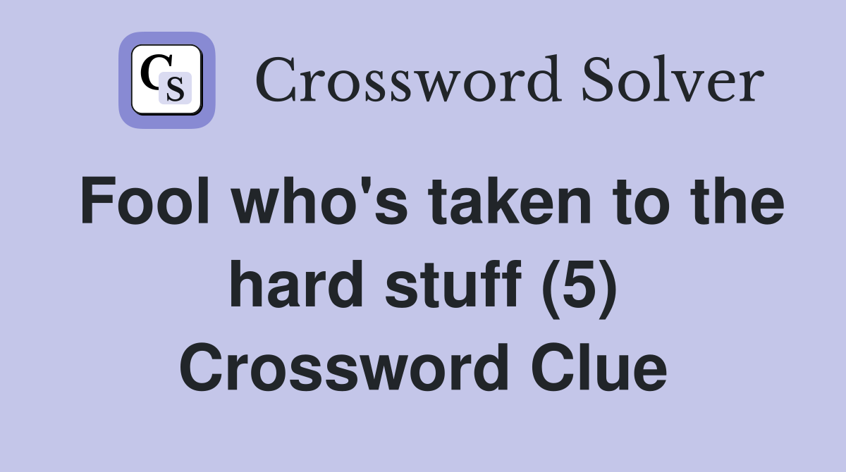 Fool who's taken to the hard stuff (5) Crossword Clue