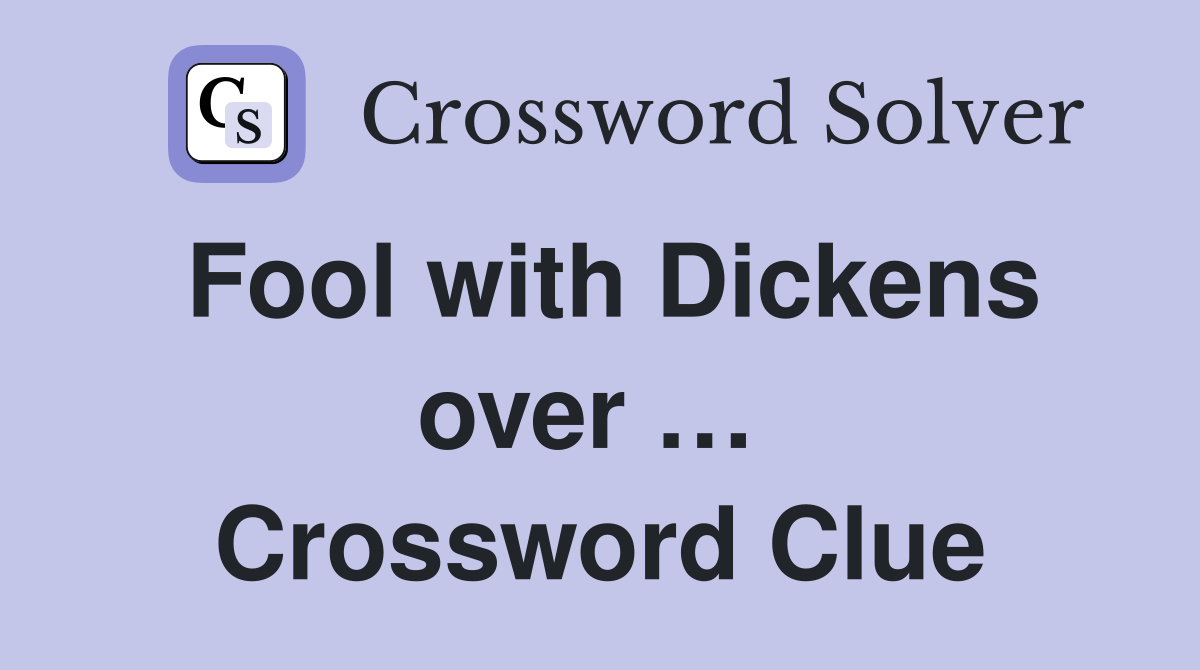 Fool with Dickens over …  Crossword Clue