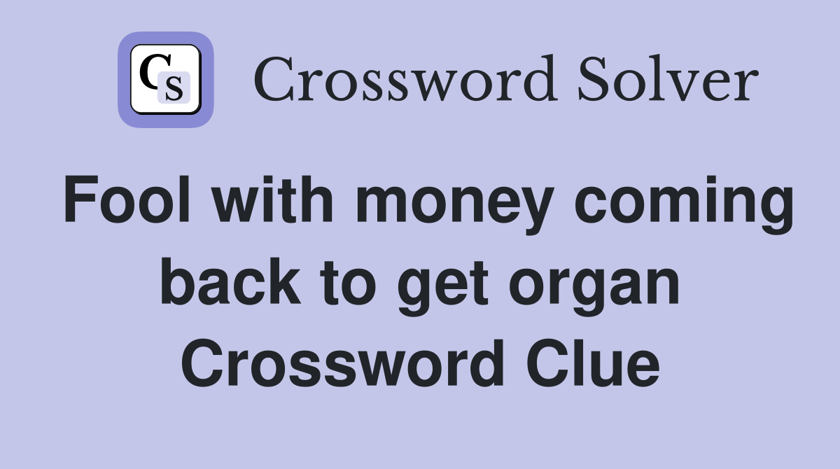 Fool with money coming back to get organ Crossword Clue Answers