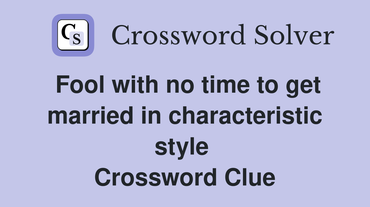 Fool with no time to get married in characteristic style  Crossword Clue