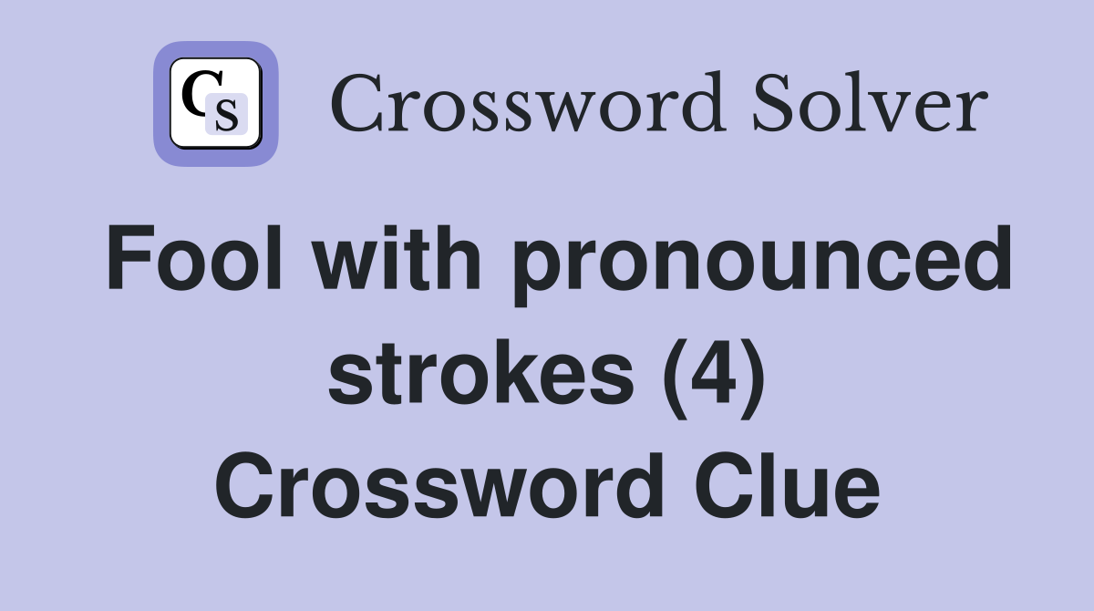 Fool with pronounced strokes (4) Crossword Clue