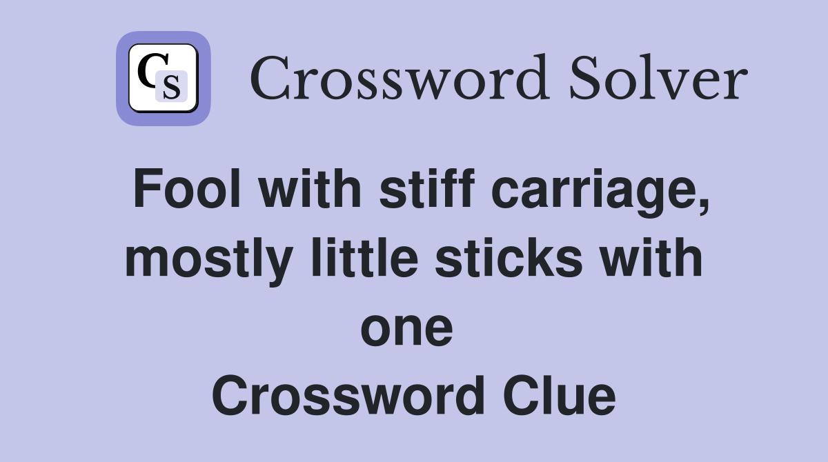 Fool with stiff carriage, mostly little sticks with one  Crossword Clue