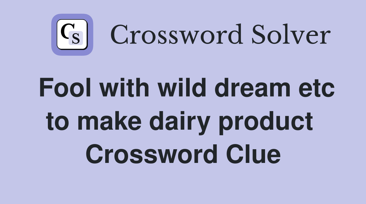 Fool with wild dream etc to make dairy product  Crossword Clue