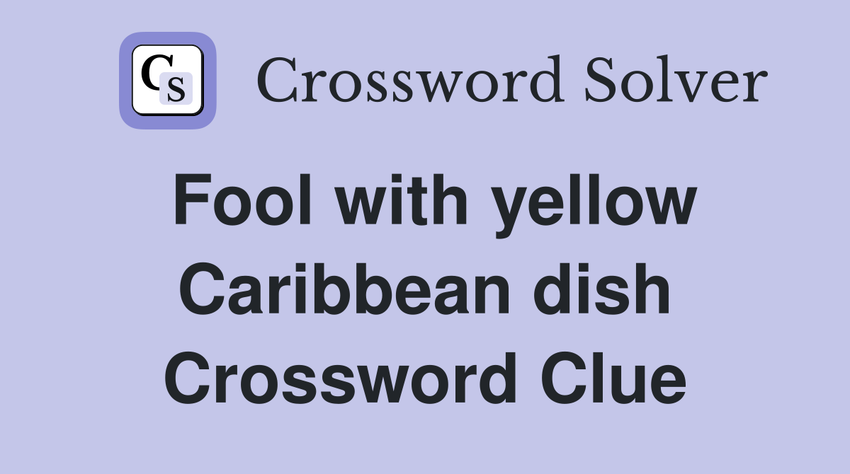 Fool with yellow Caribbean dish Crossword Clue