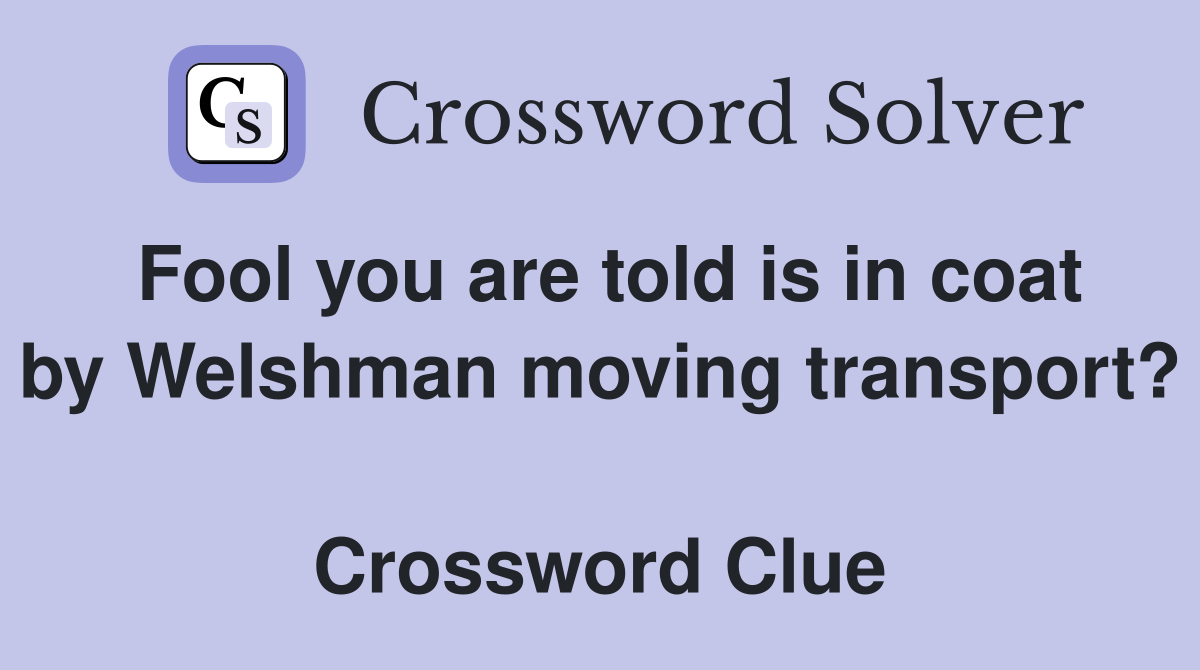 Fool you are told is in coat by Welshman moving transport?  Crossword Clue