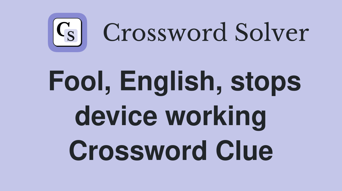 Fool, English, stops device working Crossword Clue