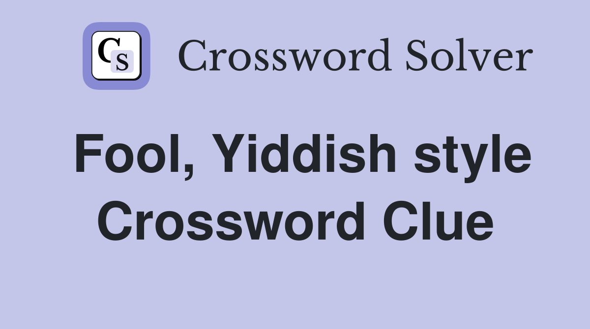 Fool, Yiddish style Crossword Clue
