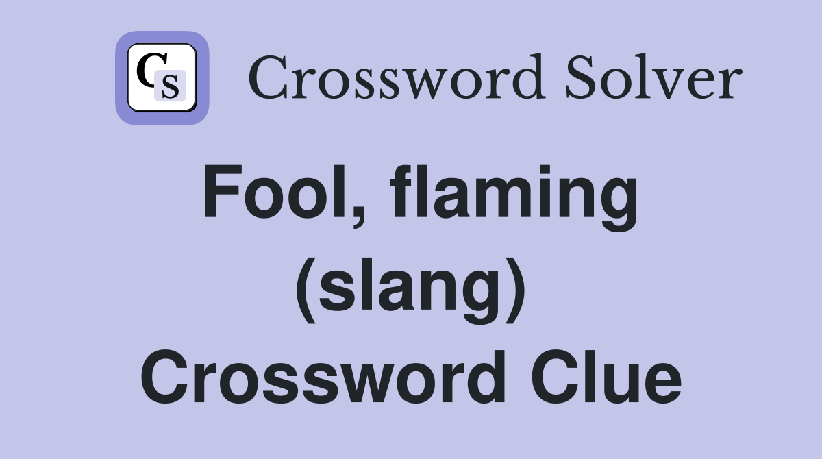Fool, flaming (slang) Crossword Clue