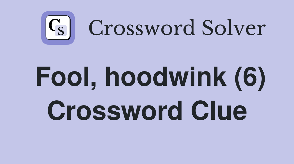 Fool, hoodwink (6) Crossword Clue