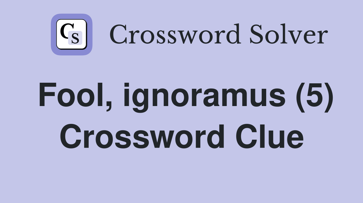 Fool, ignoramus (5) Crossword Clue